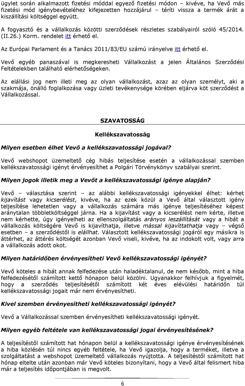 Vevő egyéb panaszával is megkeresheti Vállalkozást a jelen Általános Szerződési Feltételekben található elérhetőségeken.