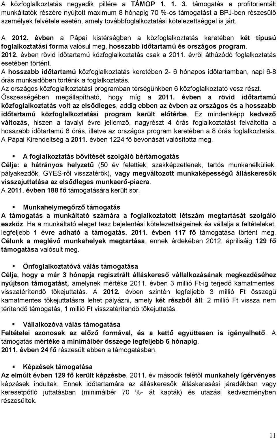 A 2012. évben a Pápai kistérségben a közfoglalkoztatás keretében két típusú foglalkoztatási forma valósul meg, hosszabb időtartamú és országos program. 2012. évben rövid időtartamú közfoglalkoztatás csak a 2011.