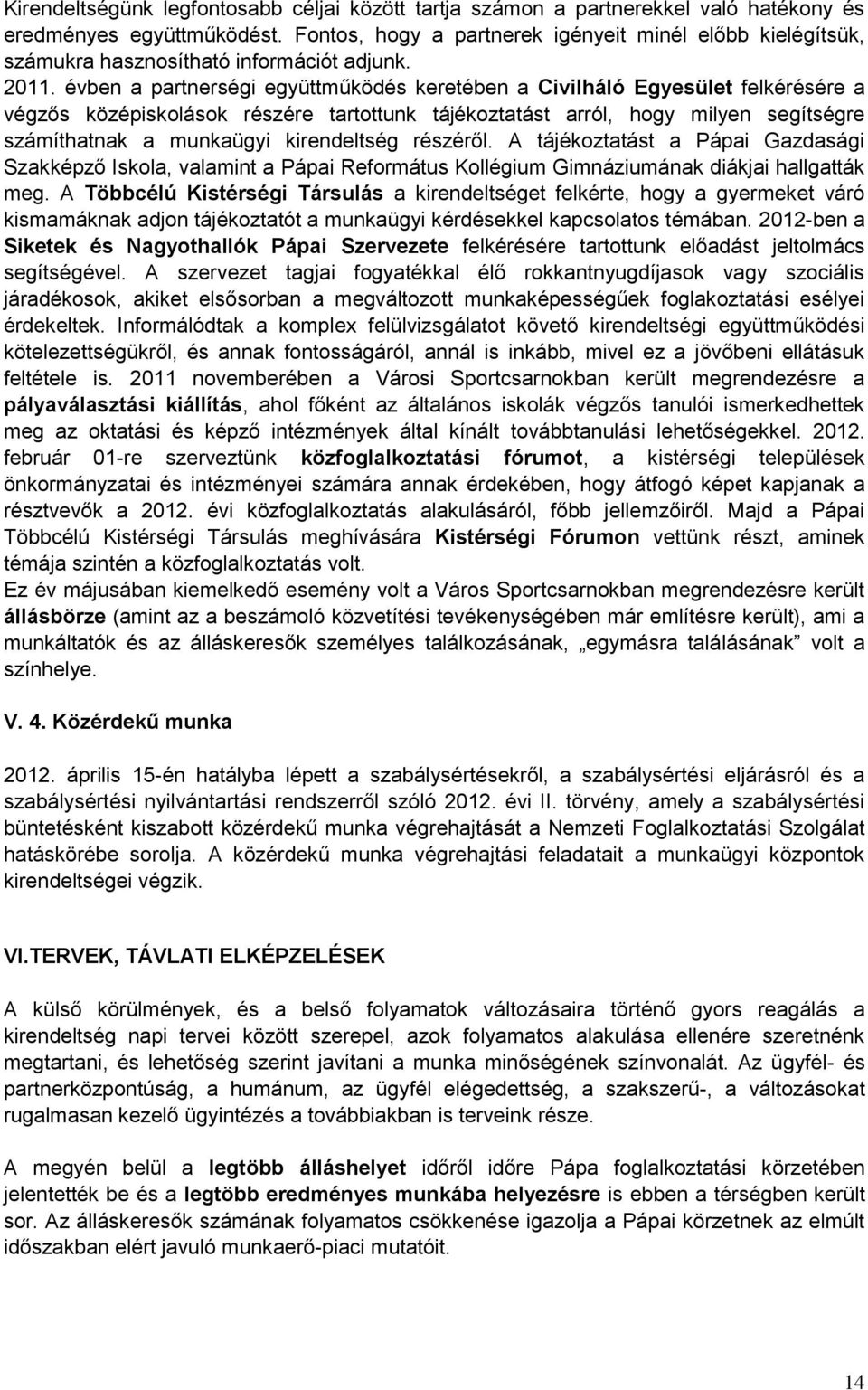 évben a partnerségi együttműködés keretében a Civilháló Egyesület felkérésére a végzős középiskolások részére tartottunk tájékoztatást arról, hogy milyen segítségre számíthatnak a munkaügyi