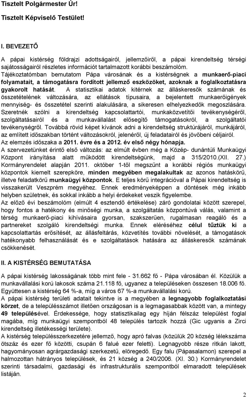 Tájékoztatómban bemutatom Pápa városának és a kistérségnek a munkaerő-piaci folyamatait, a támogatásra fordított jellemző eszközöket, azoknak a foglalkoztatásra gyakorolt hatását.