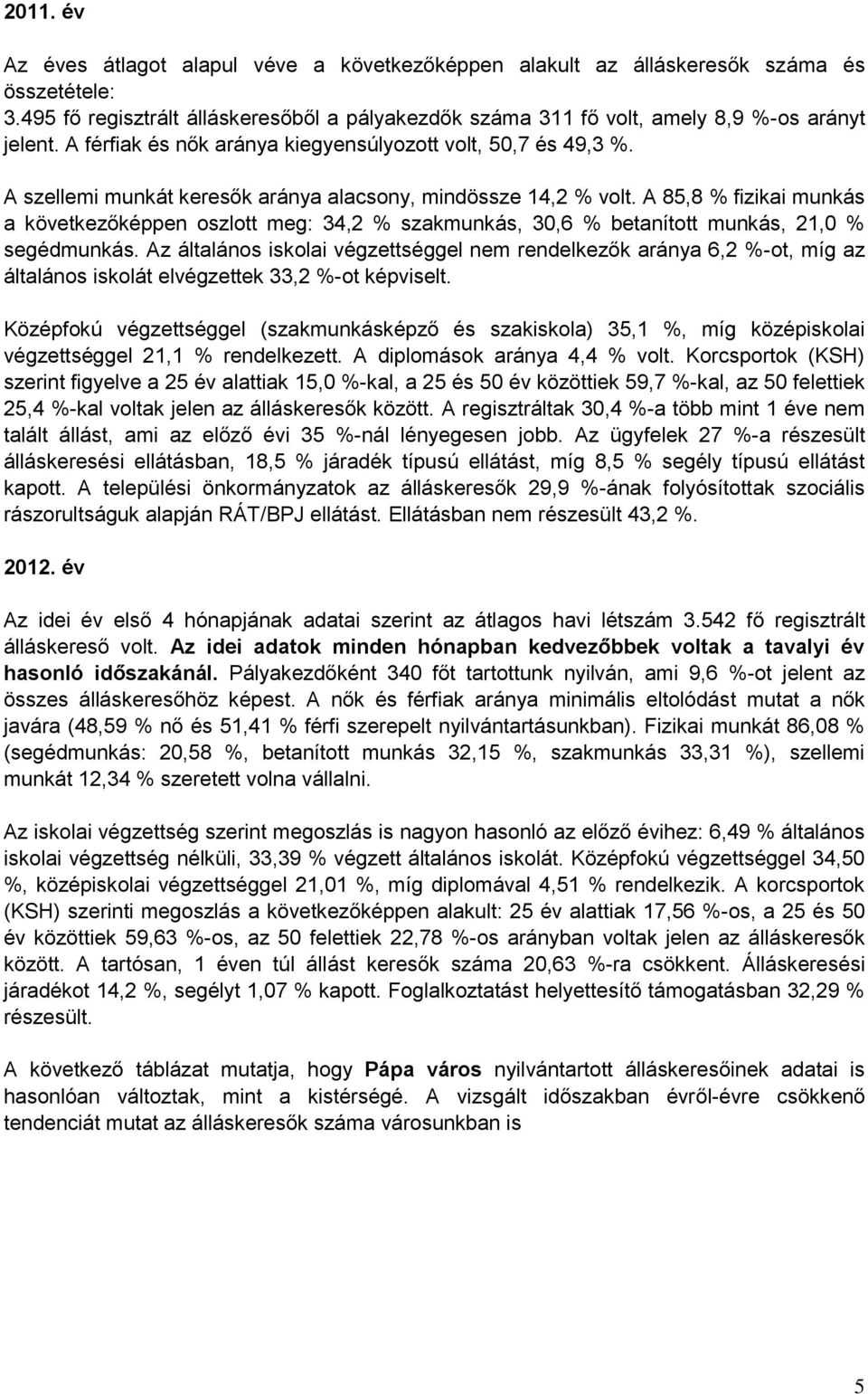 A 85,8 % fizikai munkás a következőképpen oszlott meg: 34,2 % szakmunkás, 30,6 % betanított munkás, 21,0 % segédmunkás.