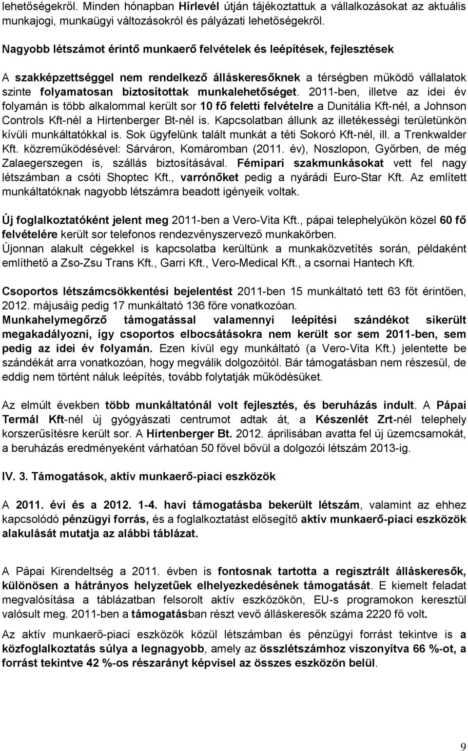 munkalehetőséget. 2011-ben, illetve az idei év folyamán is több alkalommal került sor 10 fő feletti felvételre a Dunitália Kft-nél, a Johnson Controls Kft-nél a Hirtenberger Bt-nél is.