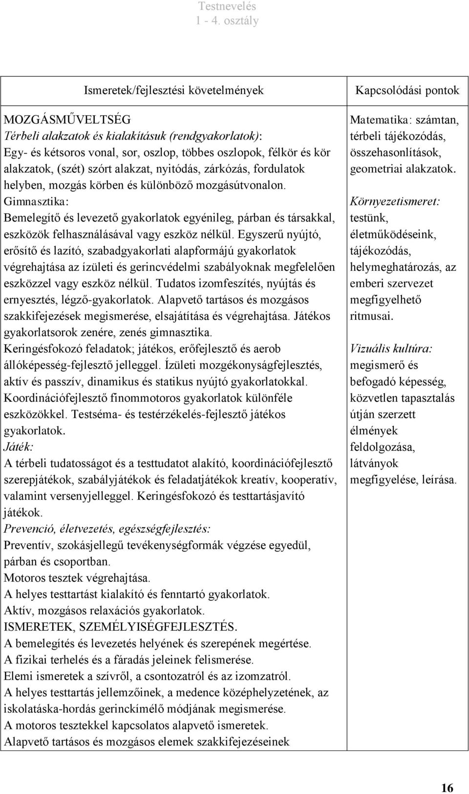 Egyszerű nyújtó, erősítő és lazító, szabadgyakorlati alapformájú gyakorlatok végrehajtása az ízületi és gerincvédelmi szabályoknak megfelelően eszközzel vagy eszköz nélkül.