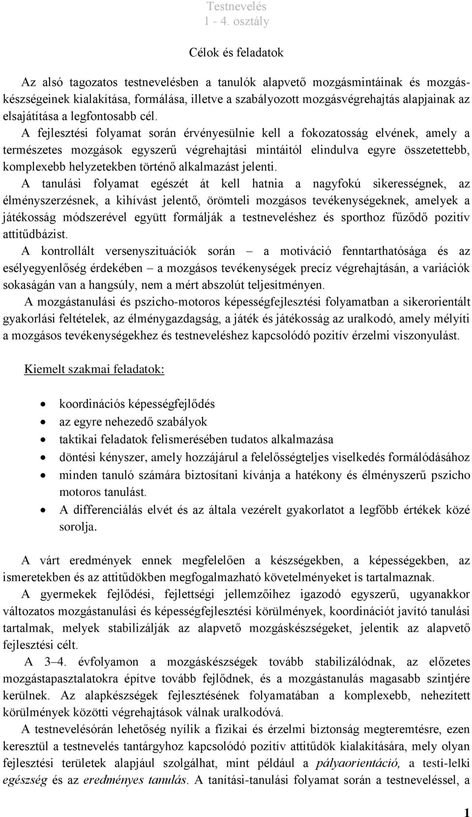 A fejlesztési folyamat során érvényesülnie kell a fokozatosság elvének, amely a természetes mozgások egyszerű végrehajtási mintáitól elindulva egyre összetettebb, komplexebb helyzetekben történő