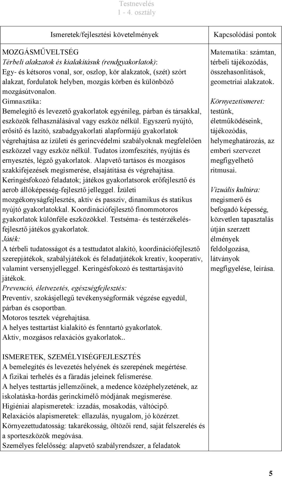 Egyszerű nyújtó, erősítő és lazító, szabadgyakorlati alapformájú gyakorlatok végrehajtása az ízületi és gerincvédelmi szabályoknak megfelelően eszközzel vagy eszköz nélkül.