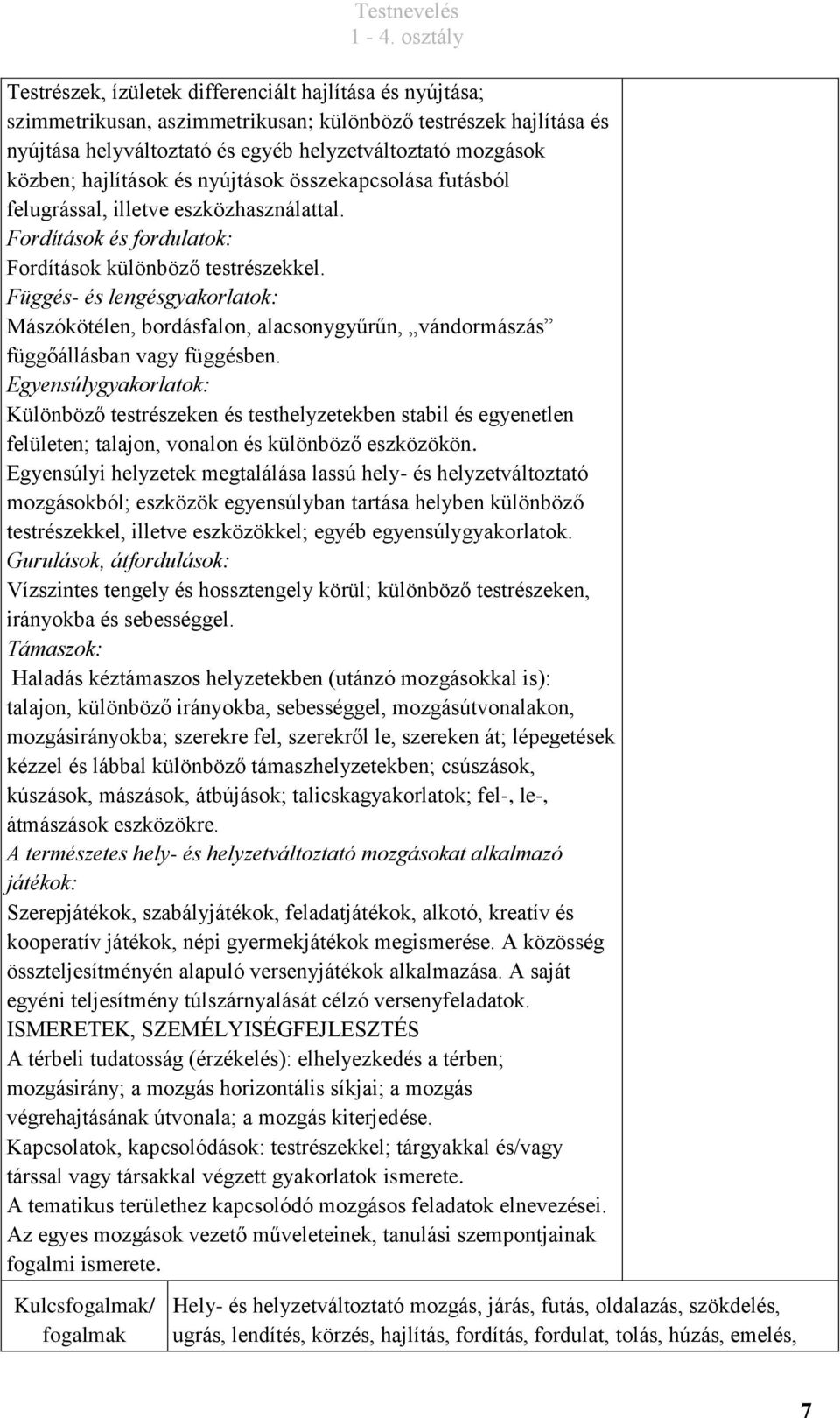 Függés- és lengésgyakorlatok: Mászókötélen, bordásfalon, alacsonygyűrűn, vándormászás függőállásban vagy függésben.