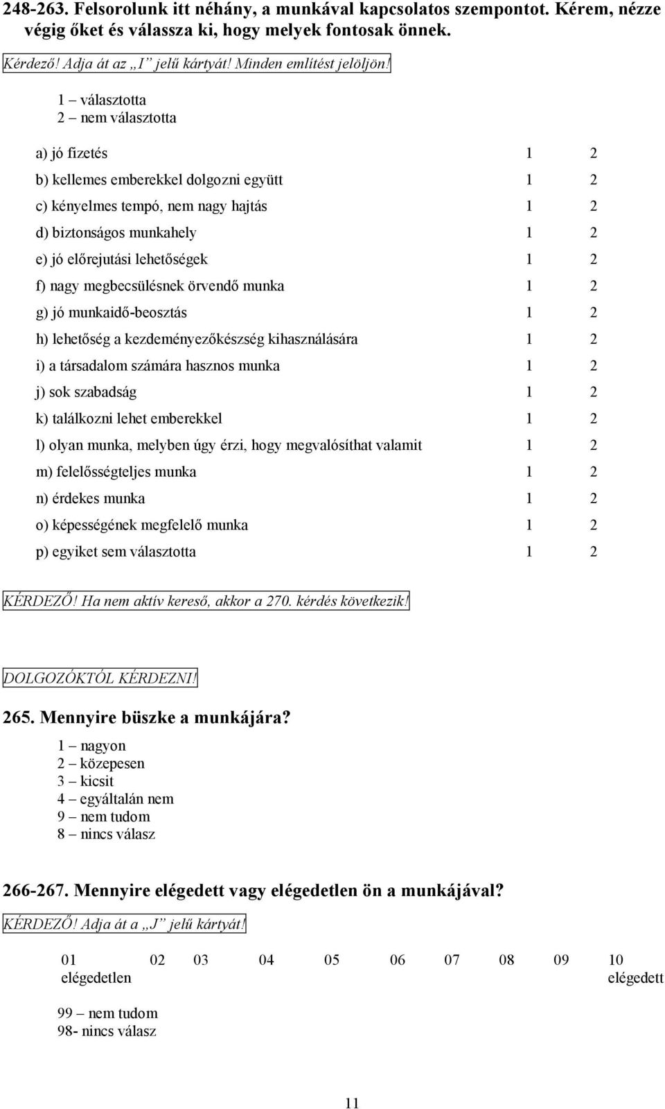 nagy megbecsülésnek örvendő munka 1 2 g) jó munkaidő-beosztás 1 2 h) lehetőség a kezdeményezőkészség kihasználására 1 2 i) a társadalom számára hasznos munka 1 2 j) sok szabadság 1 2 k) találkozni