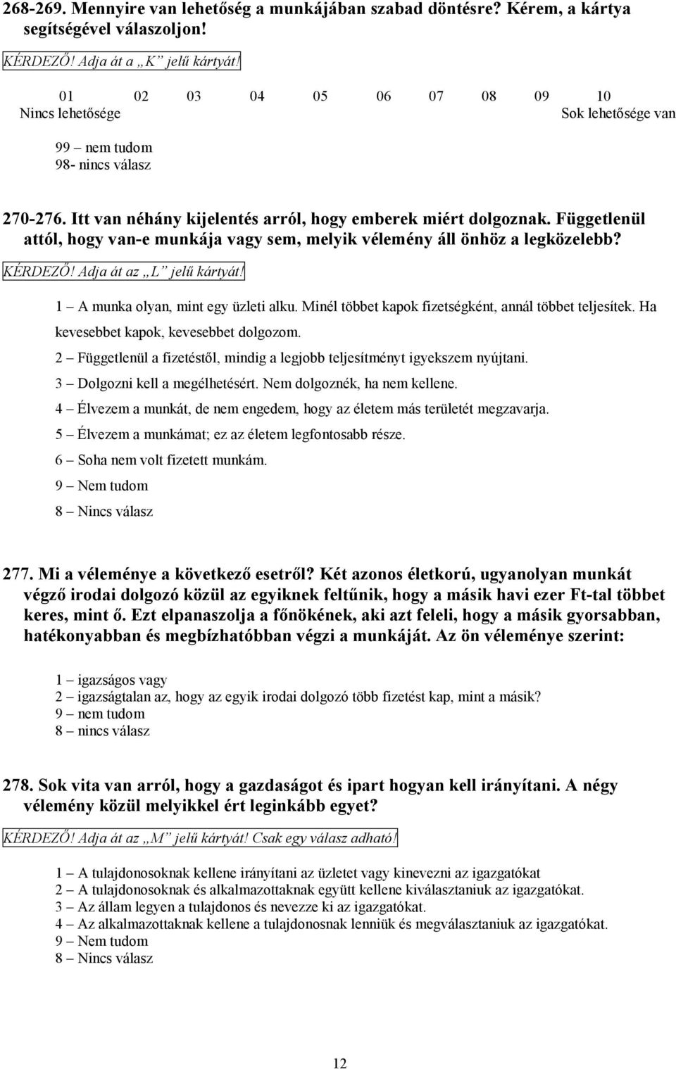 Függetlenül attól, hogy van-e munkája vagy sem, melyik vélemény áll önhöz a legközelebb? KÉRDEZŐ! Adja át az L jelű kártyát! 1 A munka olyan, mint egy üzleti alku.