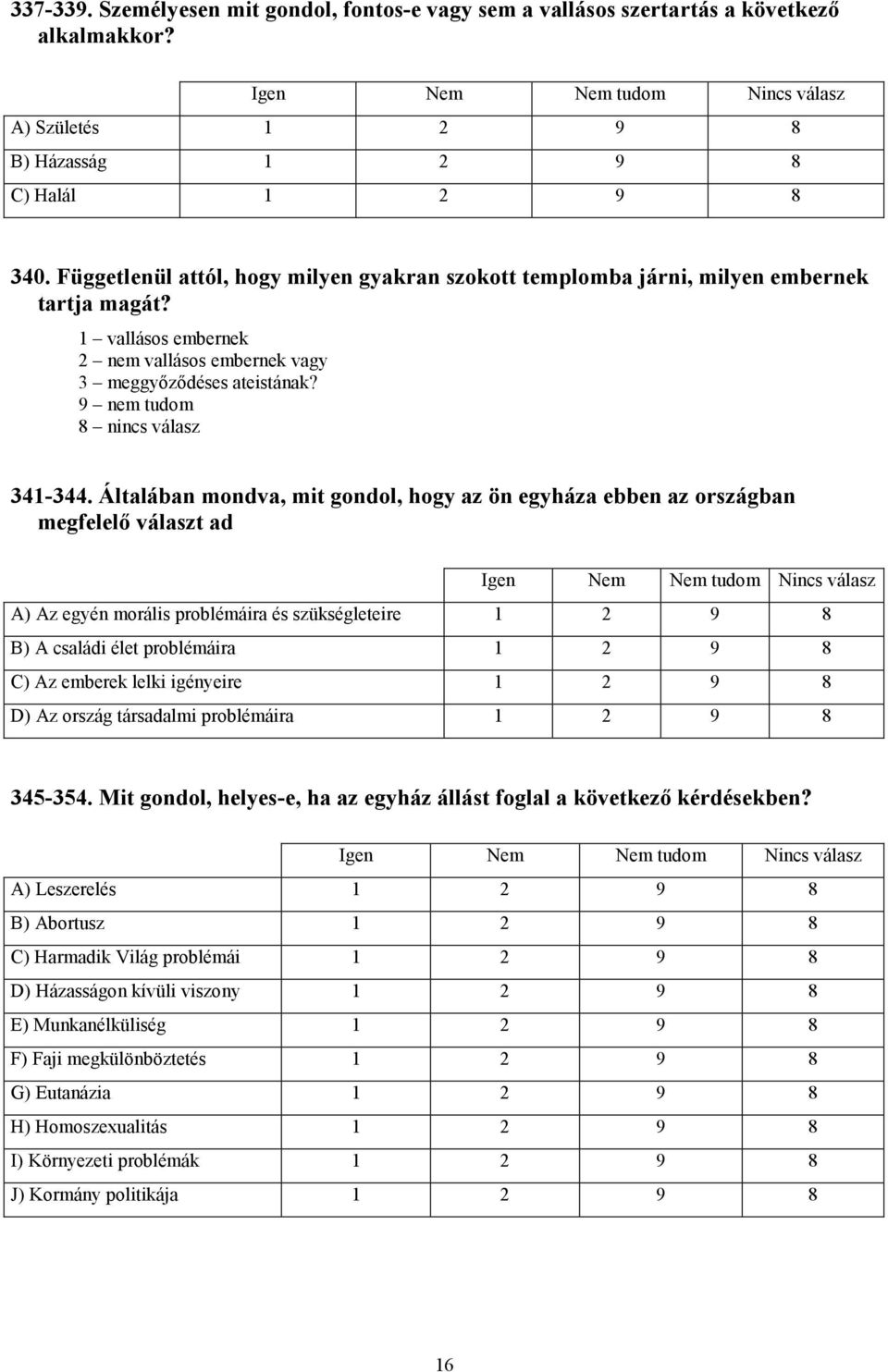 Általában mondva, mit gondol, hogy az ön egyháza ebben az országban megfelelő választ ad Igen Nem Nem tudom Nincs válasz A) Az egyén morális problémáira és szükségleteire 1 2 9 8 B) A családi élet