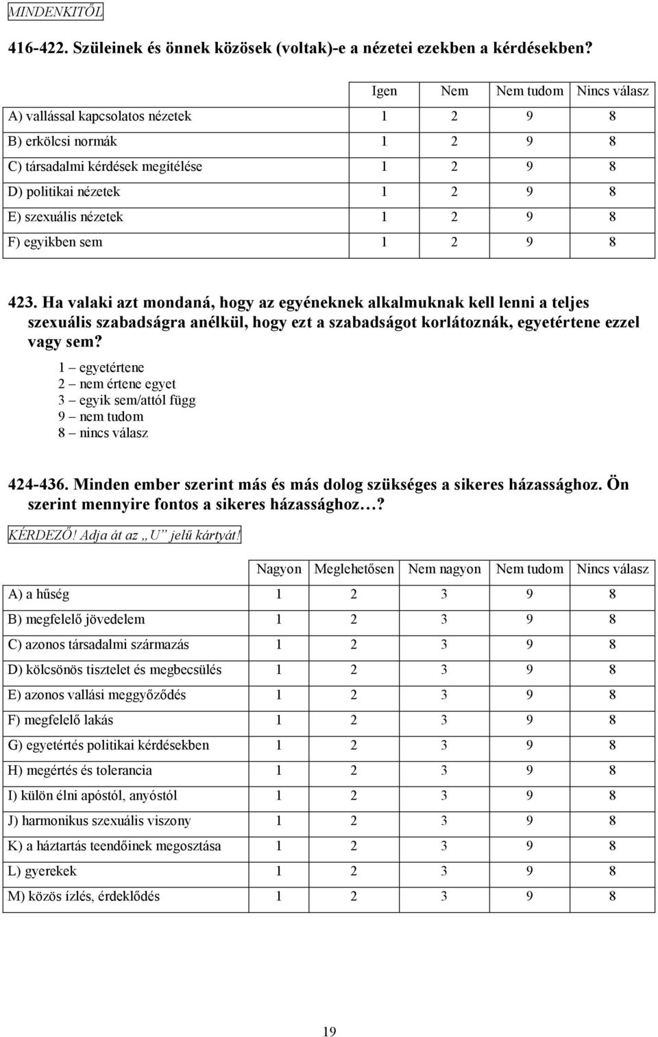 F) egyikben sem 1 2 9 8 423. Ha valaki azt mondaná, hogy az egyéneknek alkalmuknak kell lenni a teljes szexuális szabadságra anélkül, hogy ezt a szabadságot korlátoznák, egyetértene ezzel vagy sem?