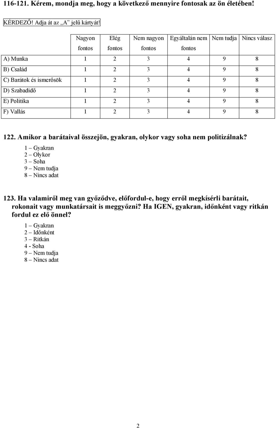 2 3 4 9 8 E) Politika 1 2 3 4 9 8 F) Vallás 1 2 3 4 9 8 122. Amikor a barátaival összejön, gyakran, olykor vagy soha nem politizálnak?