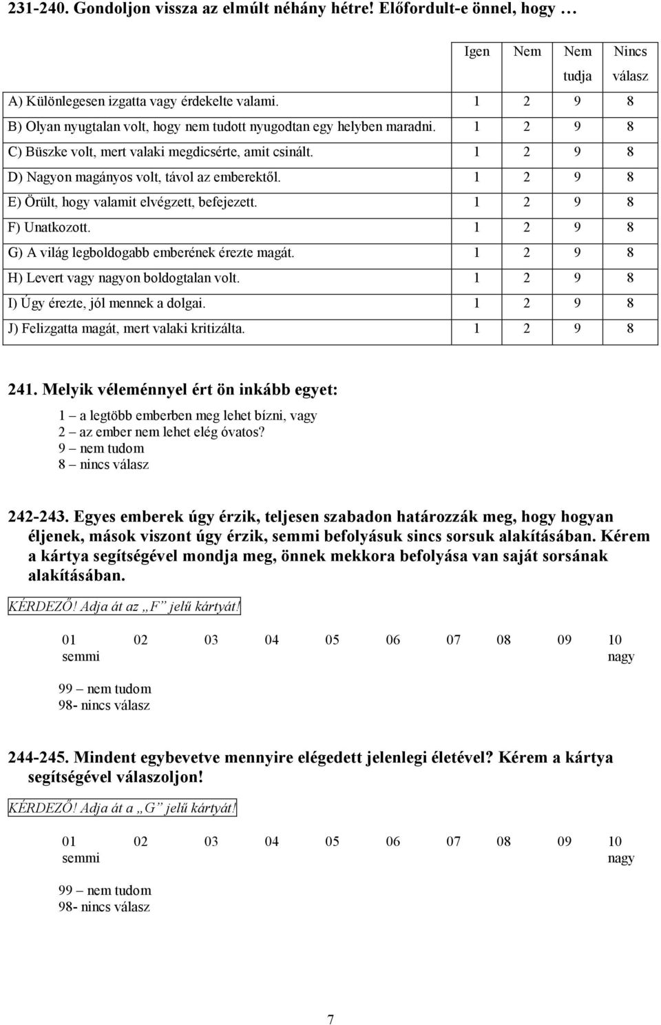 1 2 9 8 E) Örült, hogy valamit elvégzett, befejezett. 1 2 9 8 F) Unatkozott. 1 2 9 8 G) A világ legboldogabb emberének érezte magát. 1 2 9 8 H) Levert vagy nagyon boldogtalan volt.