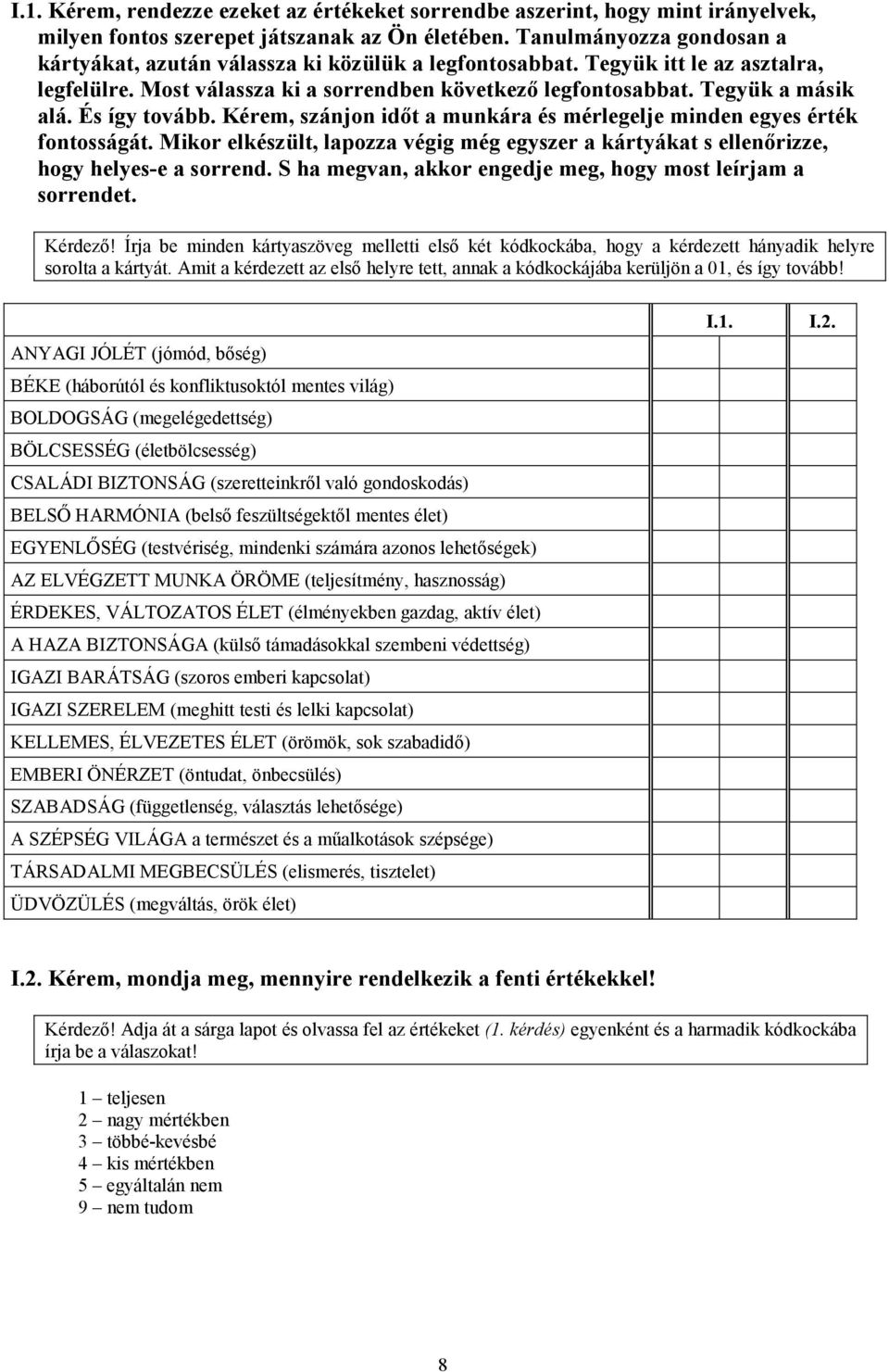 És így tovább. Kérem, szánjon időt a munkára és mérlegelje minden egyes érték fontosságát. Mikor elkészült, lapozza végig még egyszer a kártyákat s ellenőrizze, hogy helyes-e a sorrend.