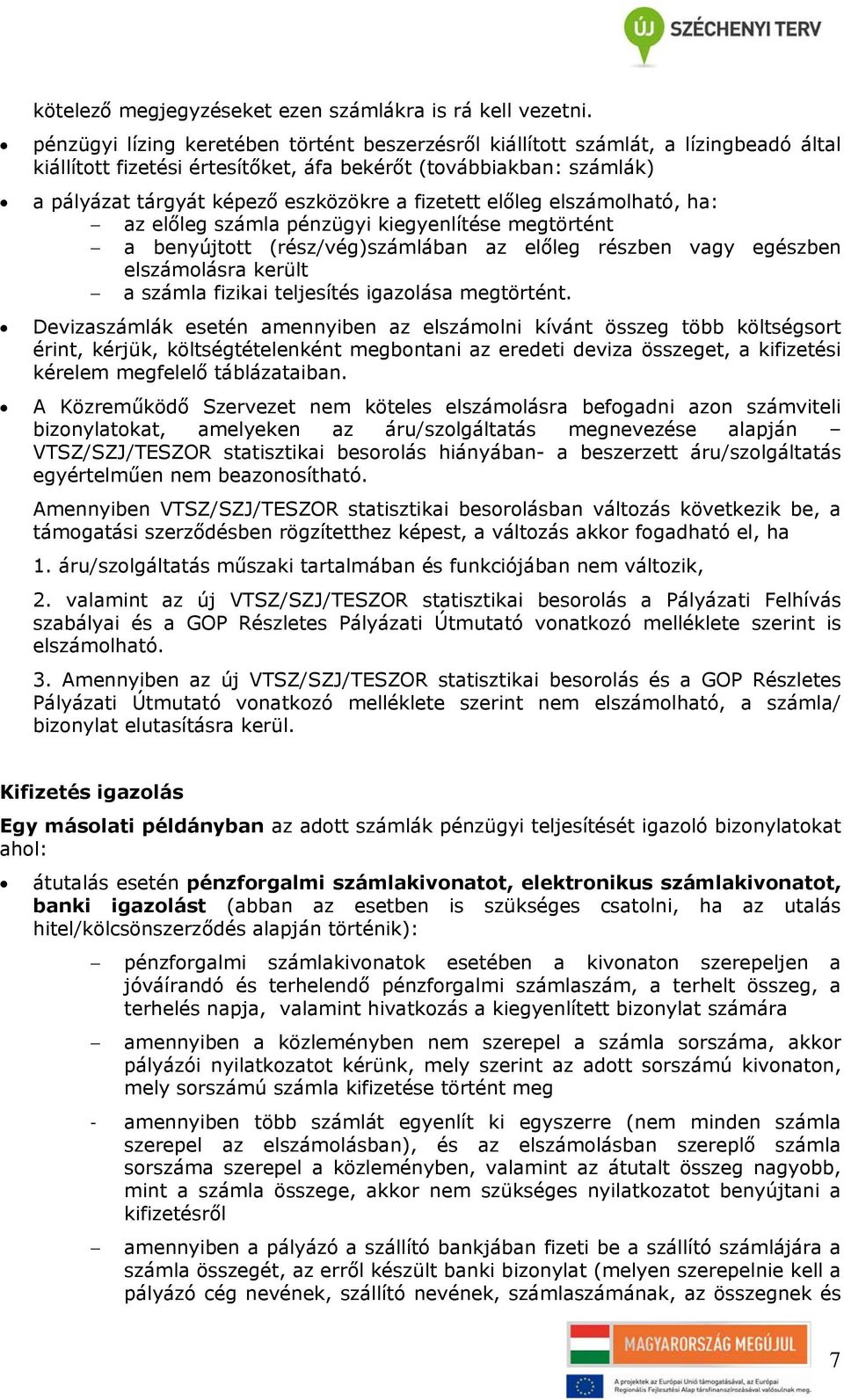 fizetett előleg elszámolható, ha: az előleg számla pénzügyi kiegyenlítése megtörtént a benyújtott (rész/vég)számlában az előleg részben vagy egészben elszámolásra került a számla fizikai teljesítés