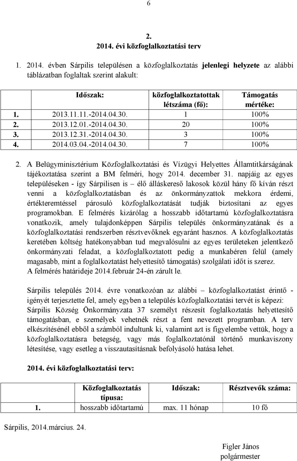 A Belügyminisztérium Közfoglalkoztatási és Vízügyi Helyettes Államtitkárságának tájékoztatása szerint a BM felméri, hogy 2014. december 31.