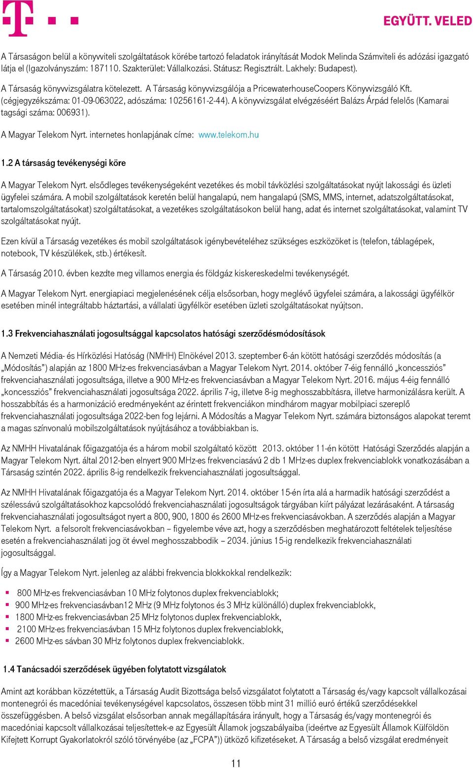 (cégjegyzékszáma: 01-09-063022, adószáma: 10256161-2-44). A könyvvizsgálat elvégzéséért Balázs Árpád felelős (Kamarai tagsági száma: 006931). A Magyar Telekom Nyrt. internetes honlapjának címe: www.