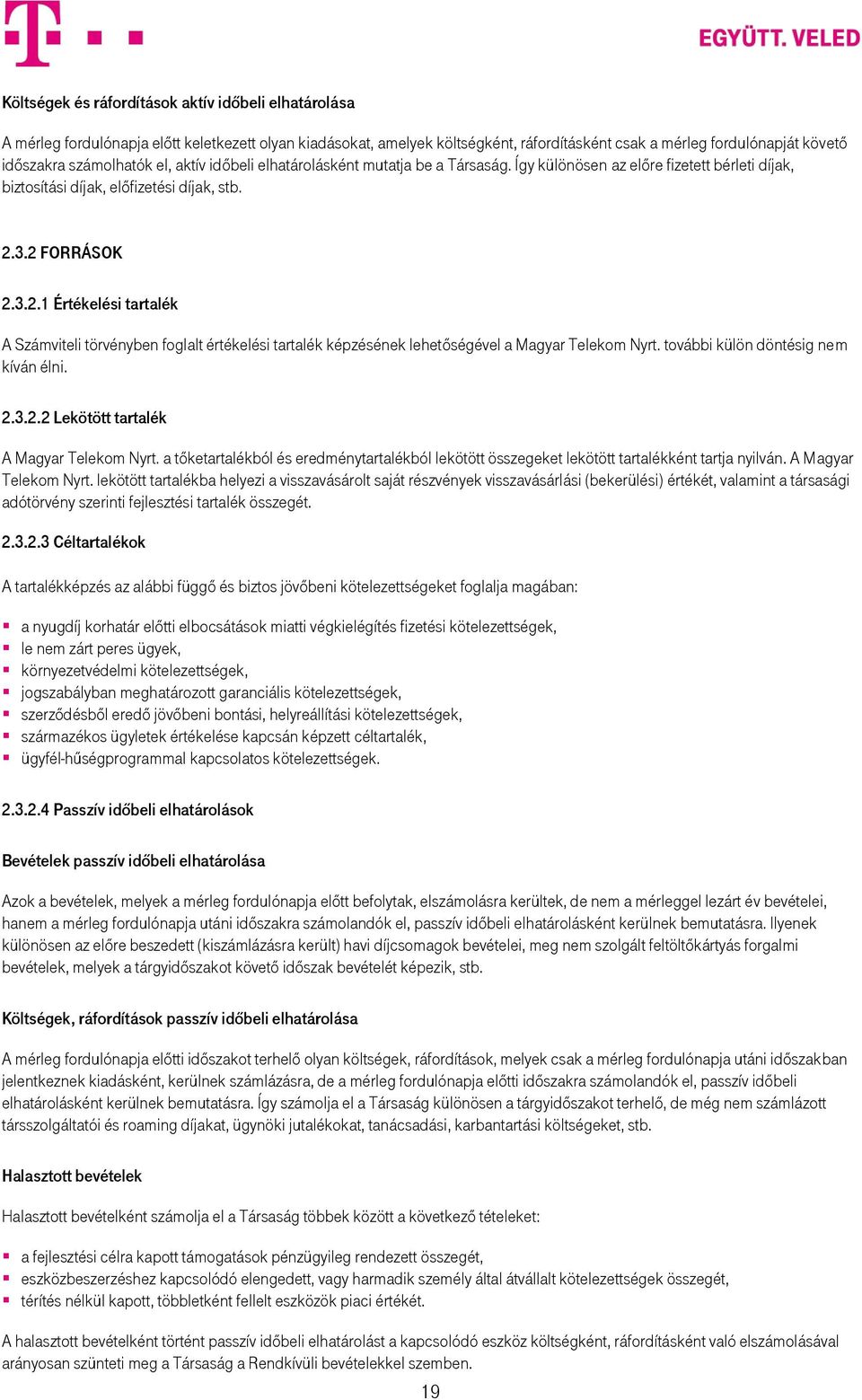 3.2 FORRÁSOK 2.3.2.1 Értékelési tartalék A Számviteli törvényben foglalt értékelési tartalék képzésének lehetőségével a Magyar Telekom Nyrt. további külön döntésig nem kíván élni. 2.3.2.2 Lekötött tartalék A Magyar Telekom Nyrt.