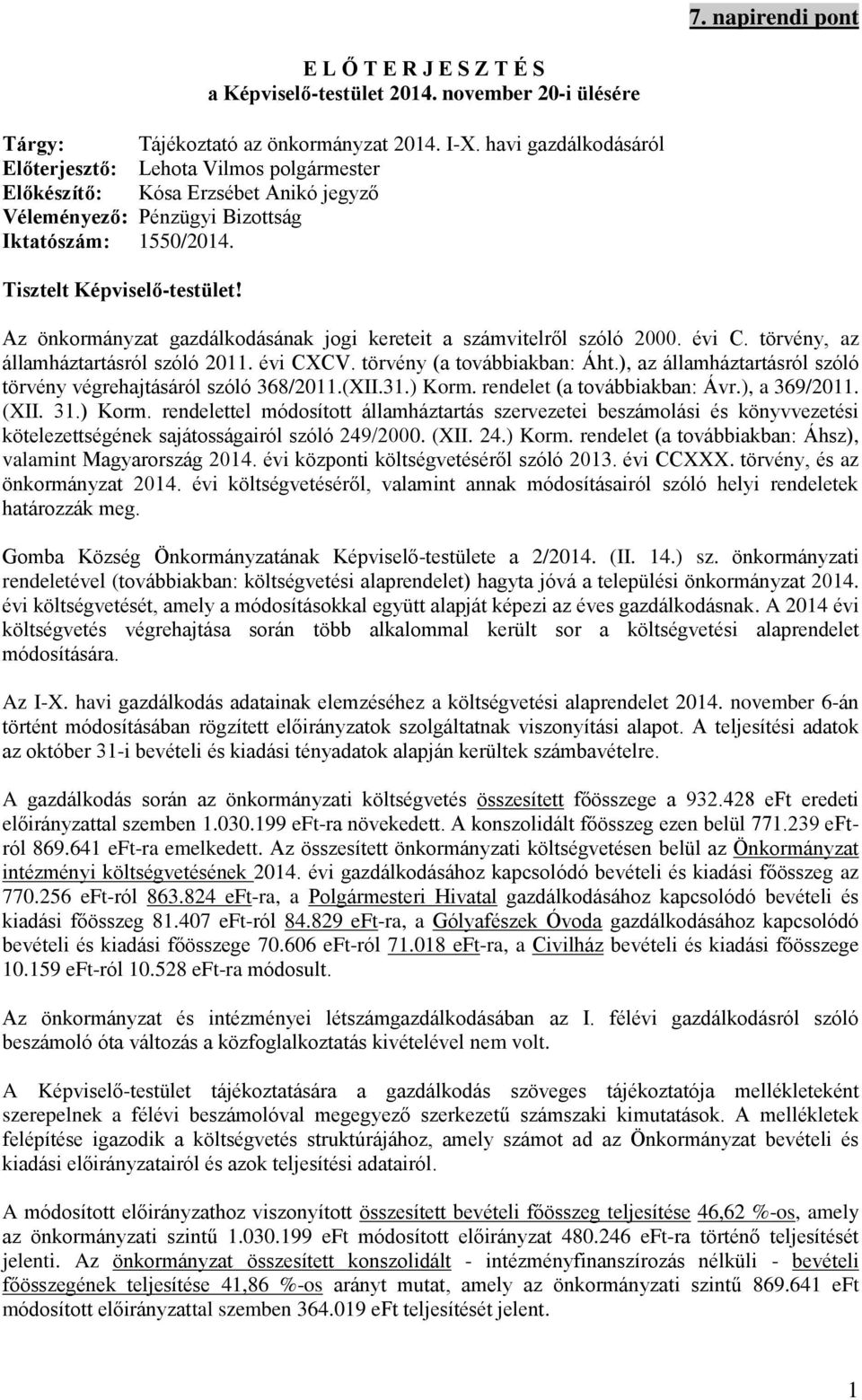 Az önkormányzat gazdálkodásának jogi kereteit a számvitelről szóló 2000. évi C. törvény, az államháztartásról szóló 2011. évi CXCV. törvény (a továbbiakban: Áht.