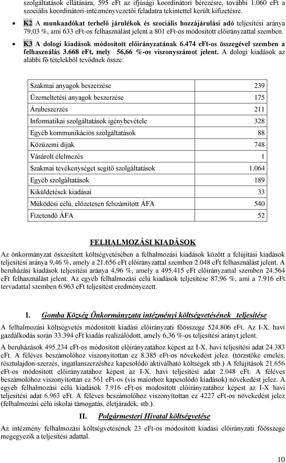 K3 A dologi kiadások módosított előirányzatának 6.474 eft-os összegével szemben a felhasználás 3.668 eft, mely 56,66 %-os viszonyszámot jelent.