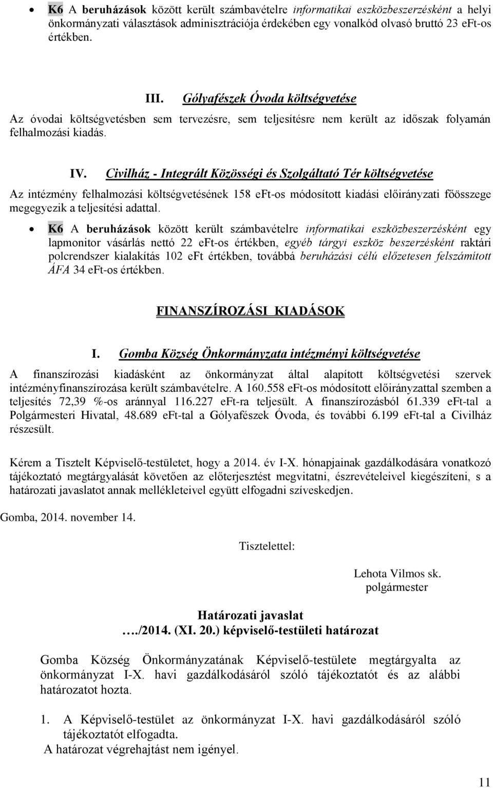 Civilház - Integrált Közösségi és Szolgáltató Tér költségvetése Az intézmény felhalmozási költségvetésének 158 eft-os módosított kiadási előirányzati főösszege megegyezik a teljesítési adattal.