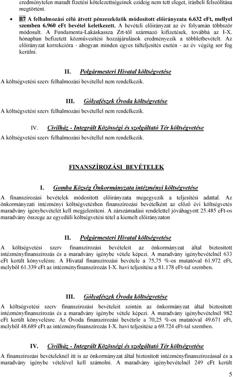 hónapban befizetett közművesítési hozzájárulások eredményezik a többletbevételt. Az előirányzat korrekcióra - ahogyan minden egyes túlteljesítés esetén - az év végéig sor fog kerülni. II.