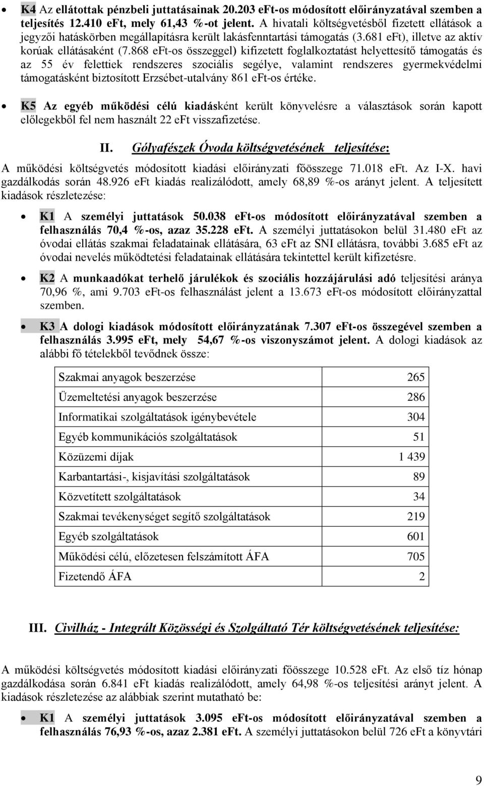 868 eft-os összeggel) kifizetett foglalkoztatást helyettesítő támogatás és az 55 év felettiek rendszeres szociális segélye, valamint rendszeres gyermekvédelmi támogatásként biztosított