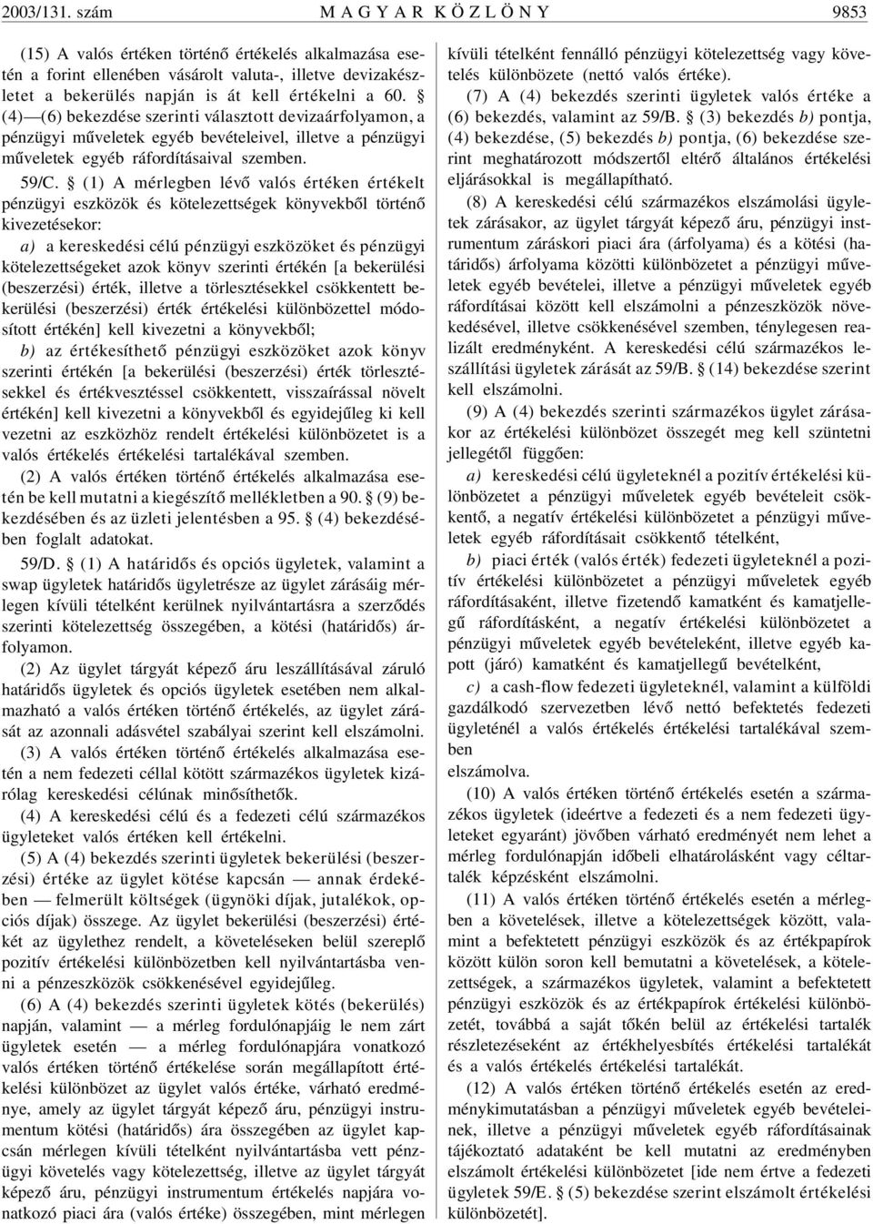 (4) (6) bekezdése szerinti választott devizaárfolyamon, a pénzügyi mûveletek egyéb bevételeivel, illetve a pénzügyi mûveletek egyéb ráfordításaival szemben. 59/C.