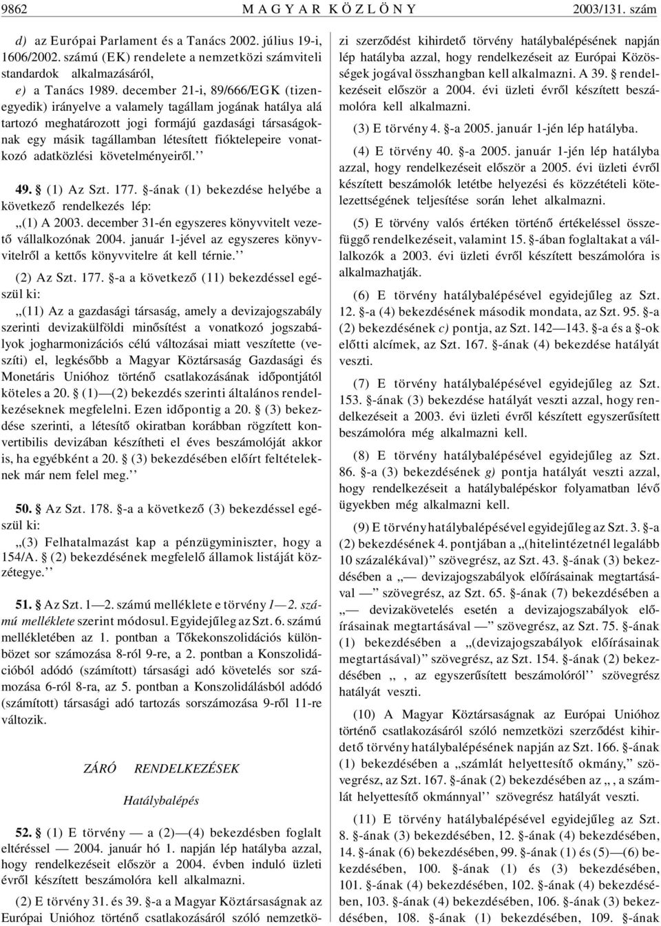 december 21-i, 89/666/EGK (tizenegyedik) irányelve a valamely tagállam jogának hatálya alá tartozó meghatározott jogi formájú gazdasági társaságoknak egy másik tagállamban létesített fióktelepeire