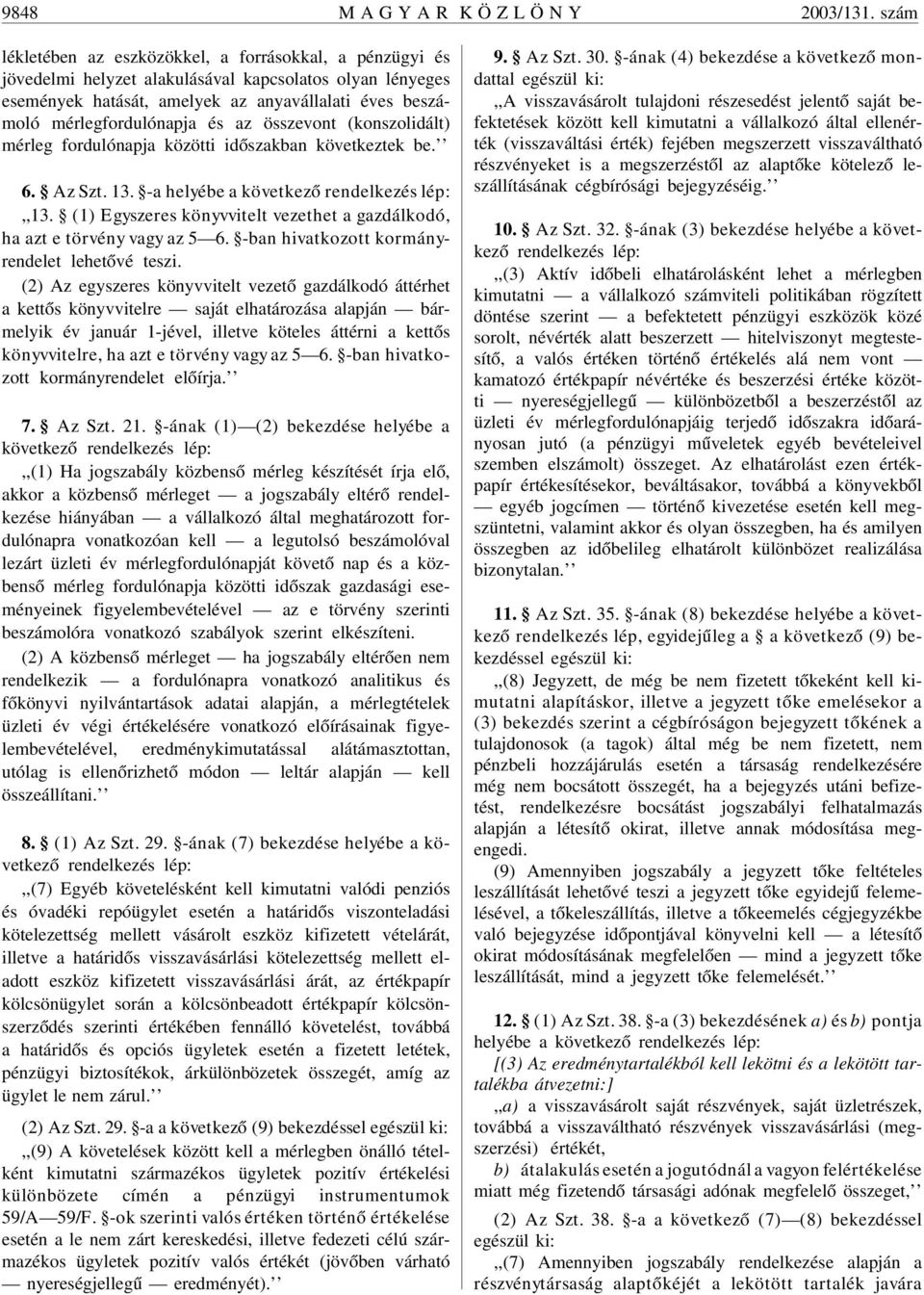 az összevont (konszolidált) mérleg fordulónapja közötti idõszakban következtek be. 6. Az Szt. 13. -a helyébe a,,13. (1) Egyszeres könyvvitelt vezethet a gazdálkodó, ha azt e törvény vagy az 5 6.