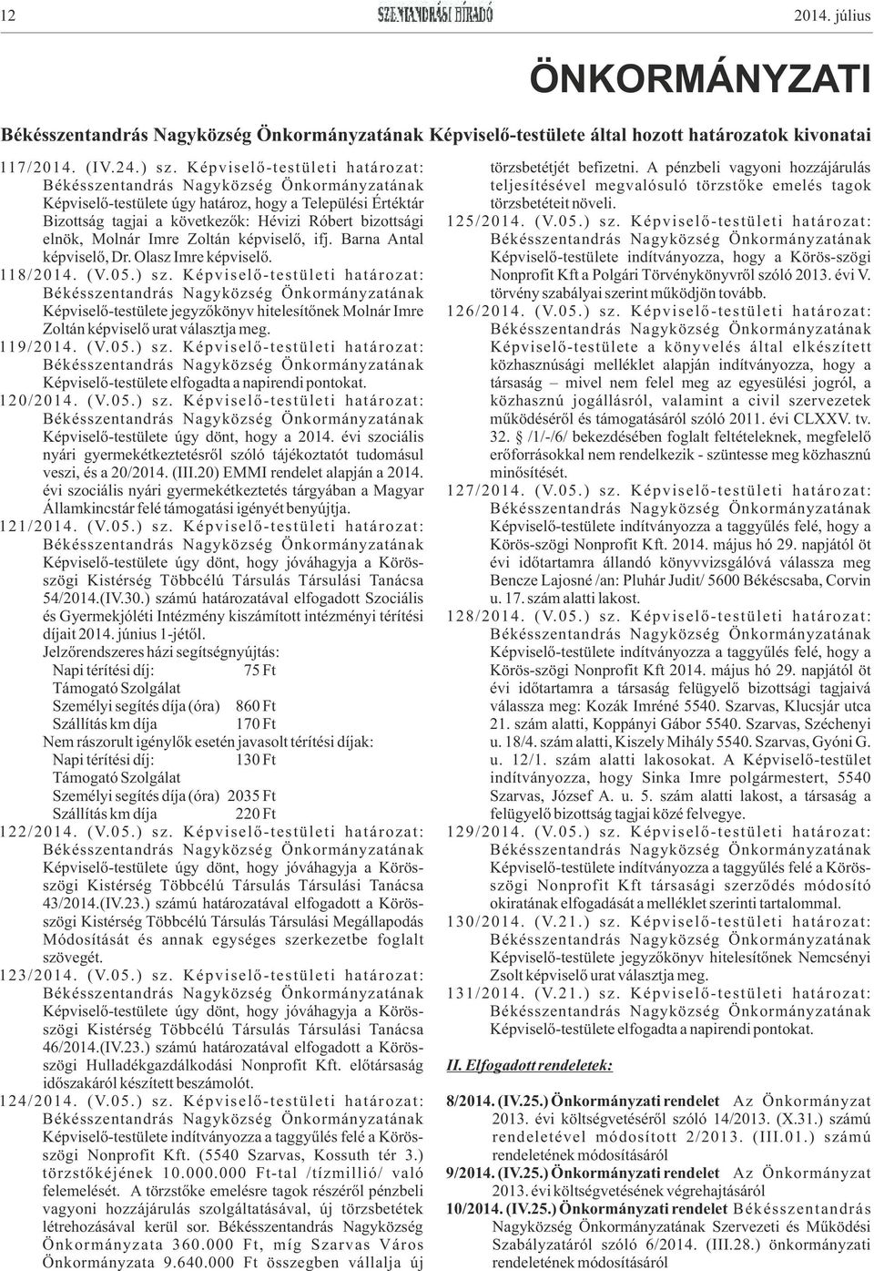 Barna Antal képviselő, Dr. Olasz Imre képviselő. 118/2014. (V.05.) sz. Képviselő-testületi határozat: Képviselő-testülete jegyzőkönyv hitelesítőnek Molnár Imre Zoltán képviselő urat választja meg.