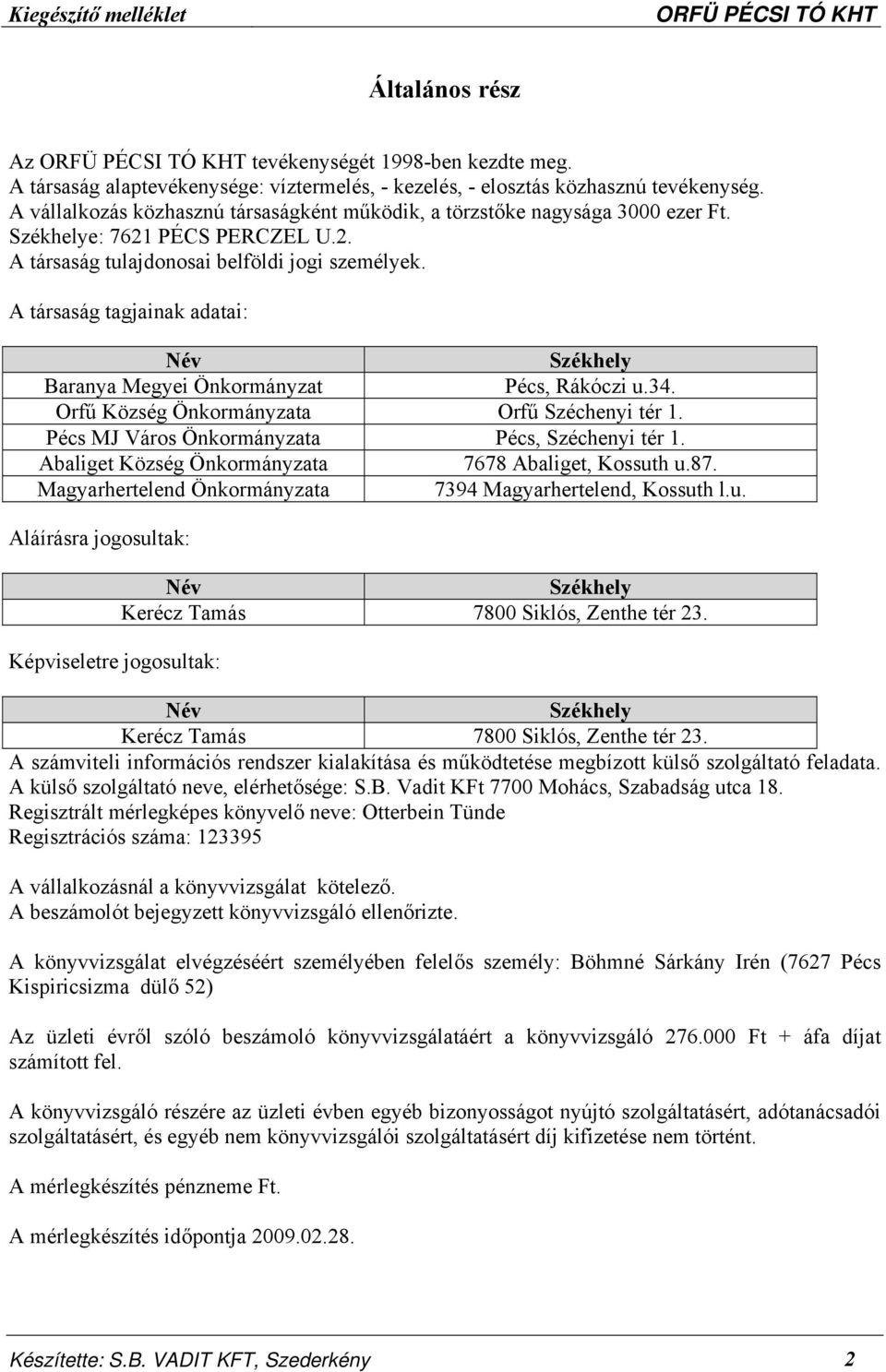 A társaság tagjainak adatai: Név Székhely Baranya Megyei Önkormányzat Pécs, Rákóczi u.34. Orfű Község Önkormányzata Orfű Széchenyi tér 1. Pécs MJ Város Önkormányzata Pécs, Széchenyi tér 1.