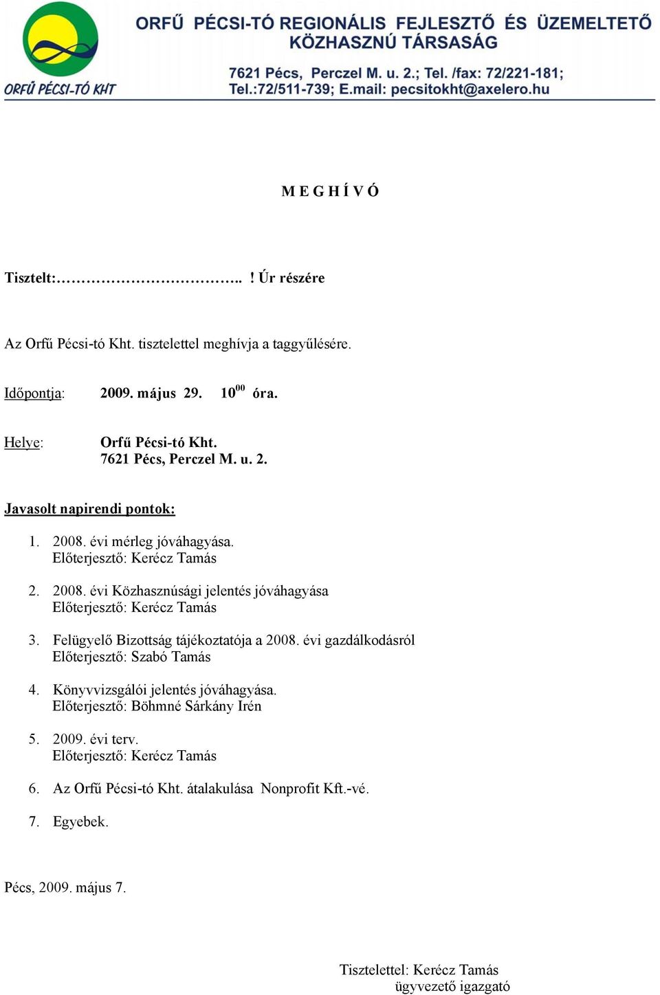 Felügyelő Bizottság tájékoztatója a 2008. évi gazdálkodásról Előterjesztő: Szabó Tamás 4. Könyvvizsgálói jelentés jóváhagyása. Előterjesztő: Böhmné Sárkány Irén 5. 2009.