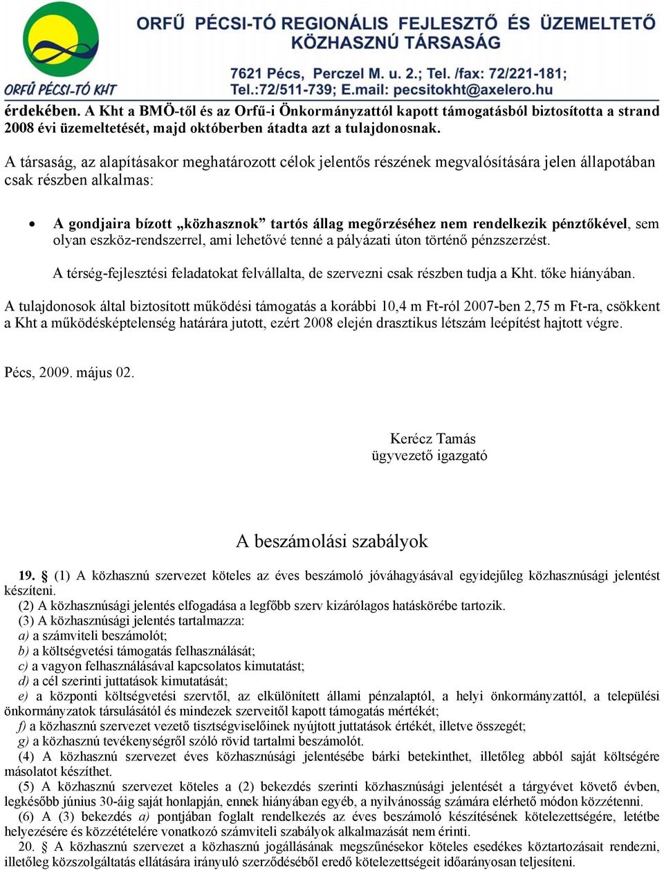 pénztőkével, sem olyan eszköz-rendszerrel, ami lehetővé tenné a pályázati úton történő pénzszerzést. A térség-fejlesztési feladatokat felvállalta, de szervezni csak részben tudja a Kht.