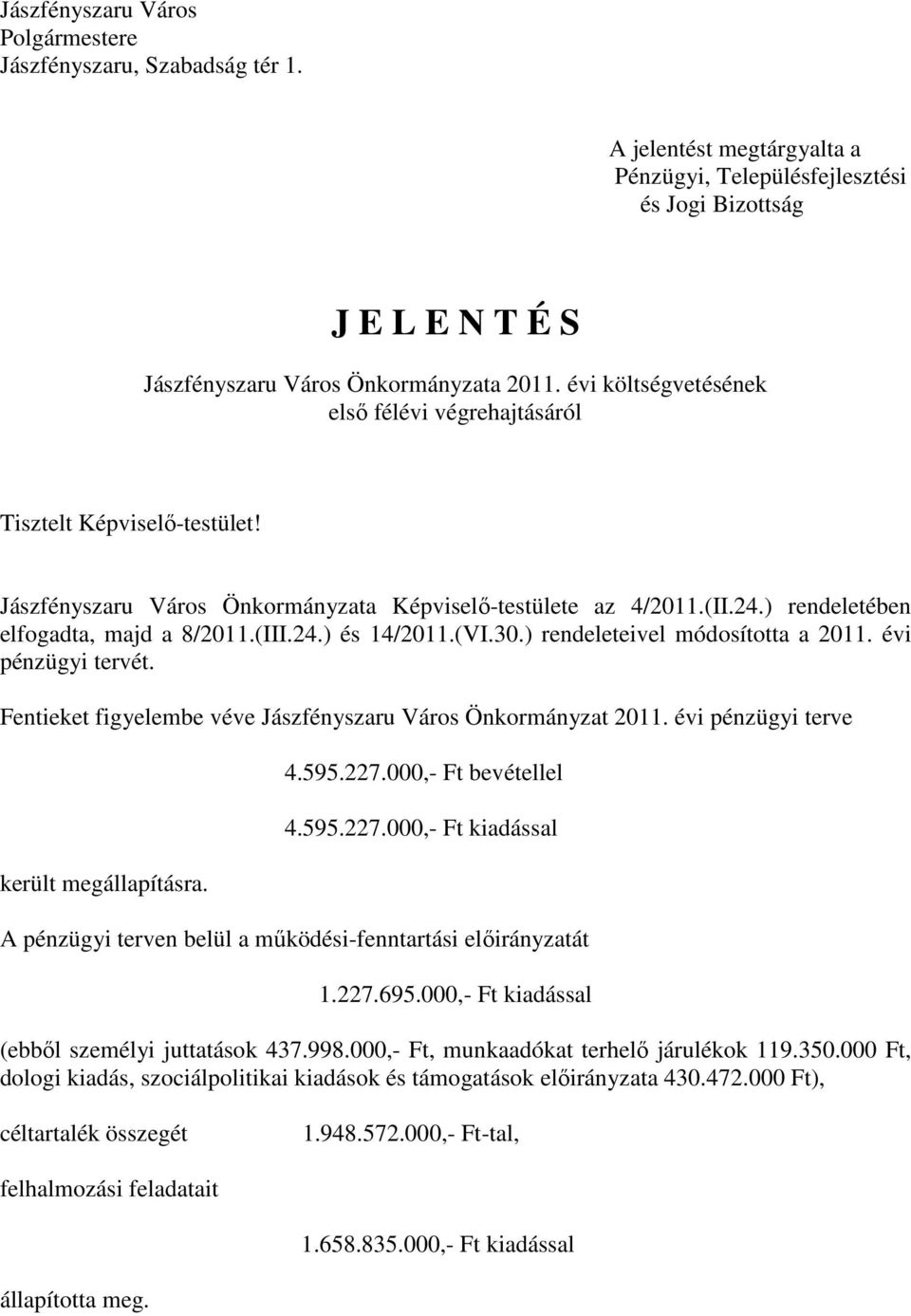 (VI.30.) rendeleteivel módosította a 2011. évi pénzügyi tervét. Fentieket figyelembe véve Jászfényszaru Város Önkormányzat 2011. évi pénzügyi terve került megállapításra. 4.595.227.