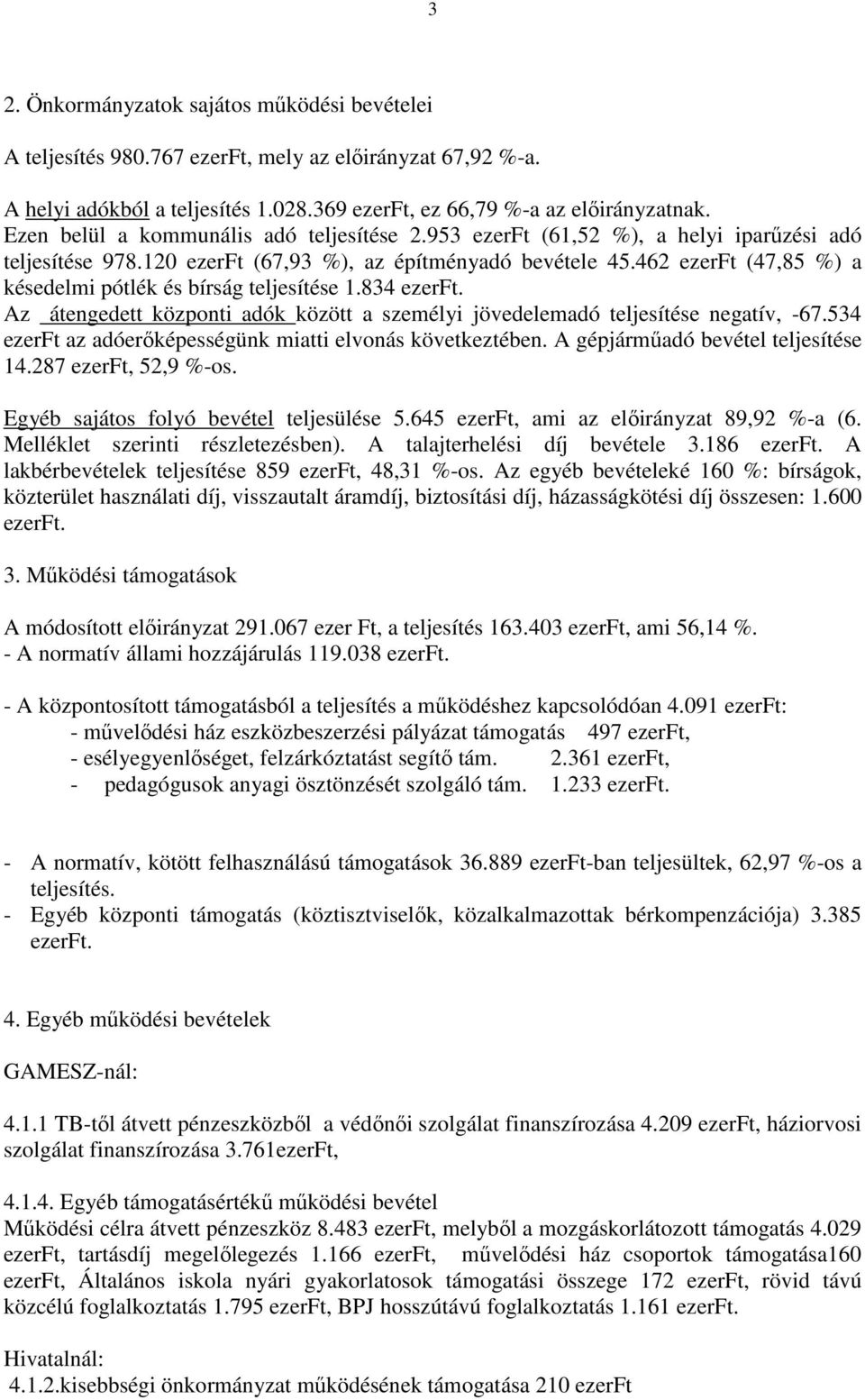 462 ezerft (47,85 %) a késedelmi pótlék és bírság teljesítése 1.834 ezerft. Az átengedett központi adók között a személyi jövedelemadó teljesítése negatív, -67.