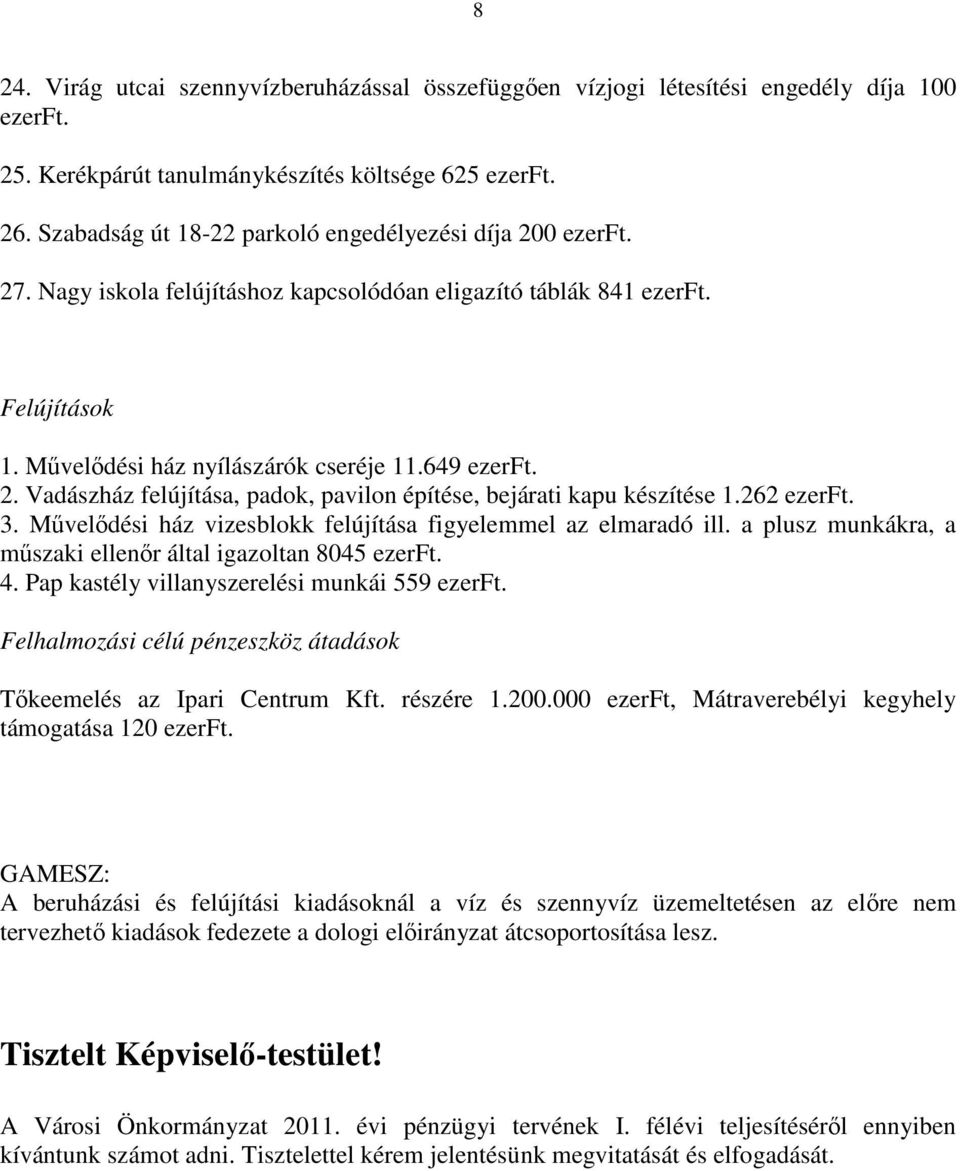 262 ezerft. 3. Művelődési ház vizesblokk felújítása figyelemmel az elmaradó ill. a plusz munkákra, a műszaki ellenőr által igazoltan 8045 ezerft. 4. Pap kastély villanyszerelési munkái 559 ezerft.