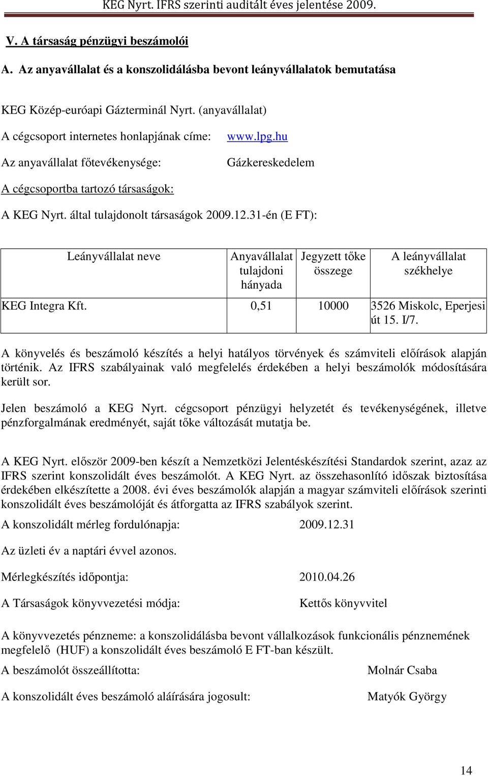 31-én (E FT): Leányvállalat neve Anyavállalat tulajdoni hányada Jegyzett tıke összege A leányvállalat székhelye KEG Integra Kft. 0,51 10000 3526 Miskolc, Eperjesi út 15. I/7.