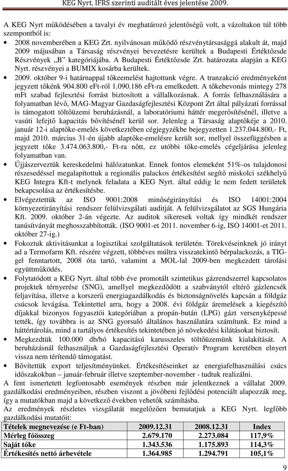 határozata alapján a KEG Nyrt. részvényei a BUMIX kosárba kerültek. 2009. október 9-i határnappal tıkeemelést hajtottunk végre. A tranzakció eredményeként jegyzett tıkénk 904.800 eft-ról 1.090.