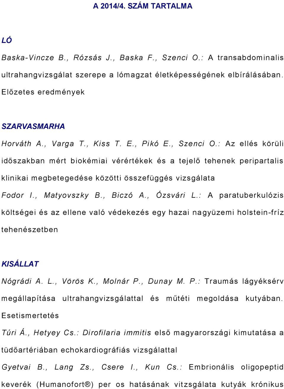 : Az ellés körüli időszakban mért biokémiai vérértékek és a tejelő tehenek peripartalis klinikai megbetegedése közötti összefüggés vizsgálata Fodor I., Matyovszky B., Biczó A., Ózsvári L.