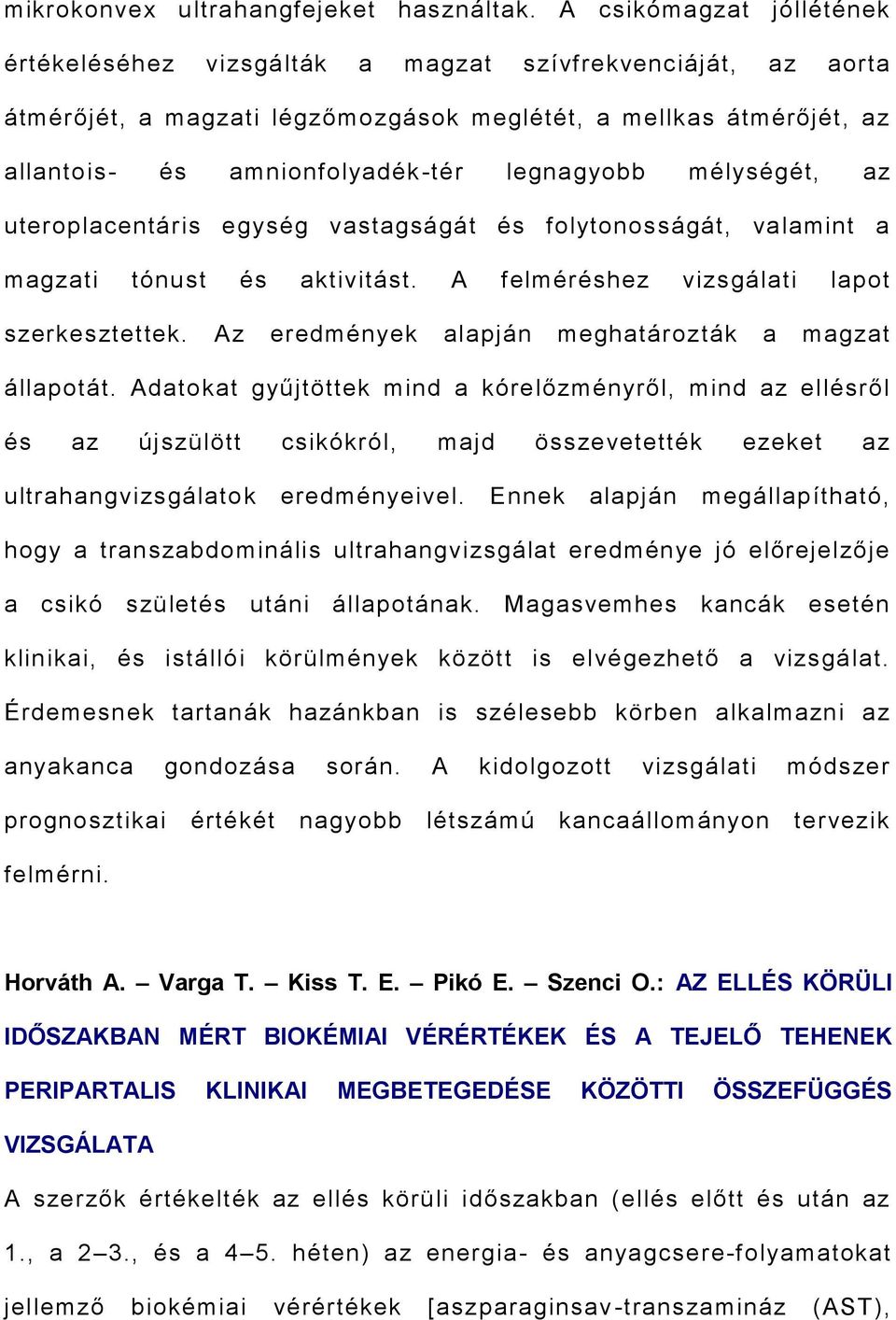 mélységét, az uteroplacentáris egység vastagságát és folytonosságát, valamint a magzati tónust és aktivitást. A felméréshez vizsgálati lapot szerkesztettek.