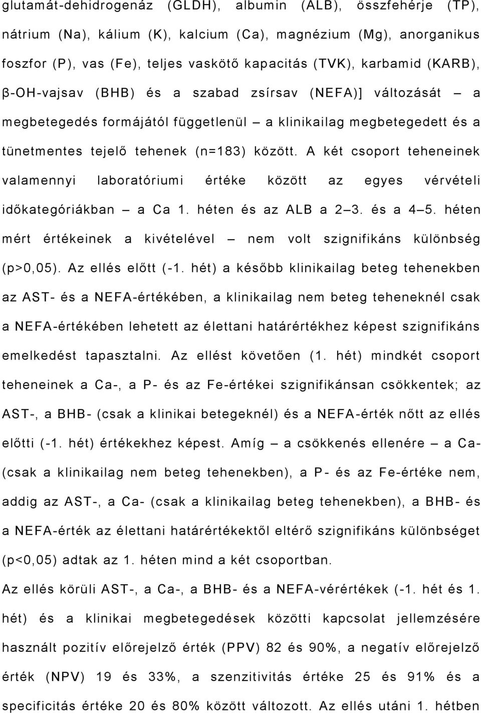 A két csoport teheneinek valamennyi laboratóriumi értéke között az egyes vérvételi időkategóriákban a Ca 1. héten és az ALB a 2 3. és a 4 5.