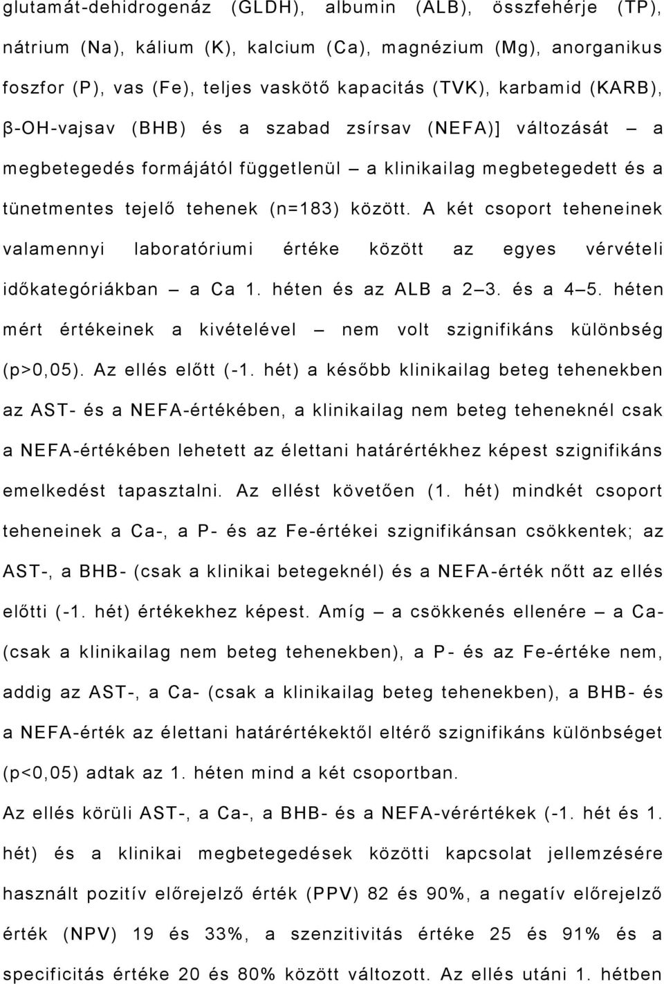 A két csoport teheneinek valamennyi laboratóriumi értéke között az egyes vérvételi időkategóriákban a Ca 1. héten és az ALB a 2 3. és a 4 5.