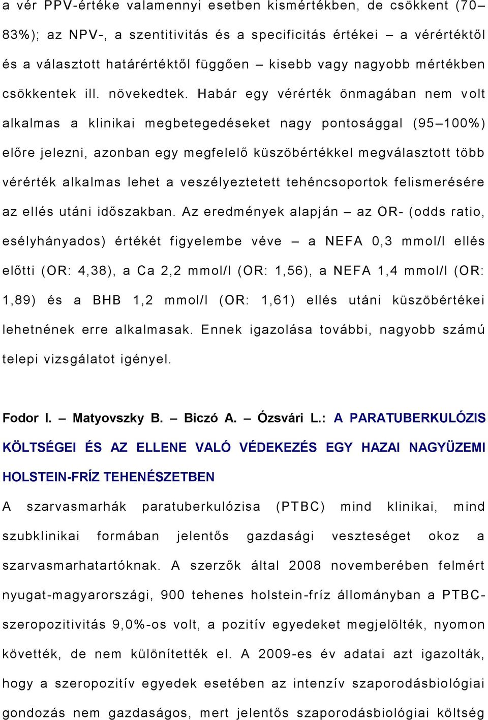 Habár egy vérérték önmagában nem v olt alkalmas a klinikai megbetegedéseket nagy pontosággal (95 100%) előre jelezni, azonban egy megfelelő küszöbértékkel megválasztott több vérérték alkalmas lehet a