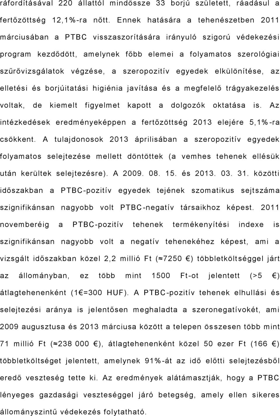 szeropozitív egyedek elkülönítése, az elletési és borjúitatási higiénia javítása és a megfelelő trágyakezelés voltak, de kiemelt figyelmet kapott a dolgozók oktatása is.