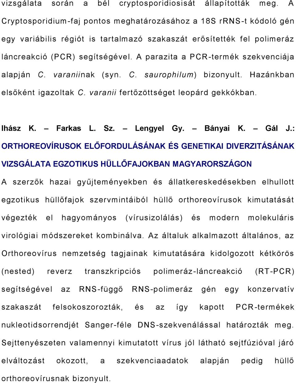 A parazita a PCR -termék szekvenciája alapján C. varaniinak (syn. C. saurophilum) bizonyult. Hazánkban elsőként igazoltak C. varanii fertőzöttséget leopárd gekkókban. Ihász K. Farkas L. Sz.