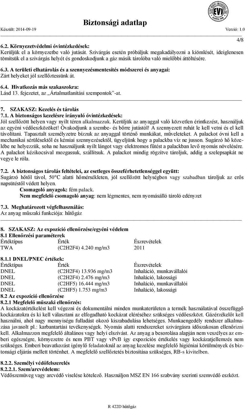 A területi elhatárolás és a szennyezésmentesítés módszerei és anyagai: Zárt helyeket jól szellőztessünk át. 6.4. Hivatkozás más szakaszokra: Lásd 13. fejezetet, az Ártalmatlanítási szempontok -at. 7.