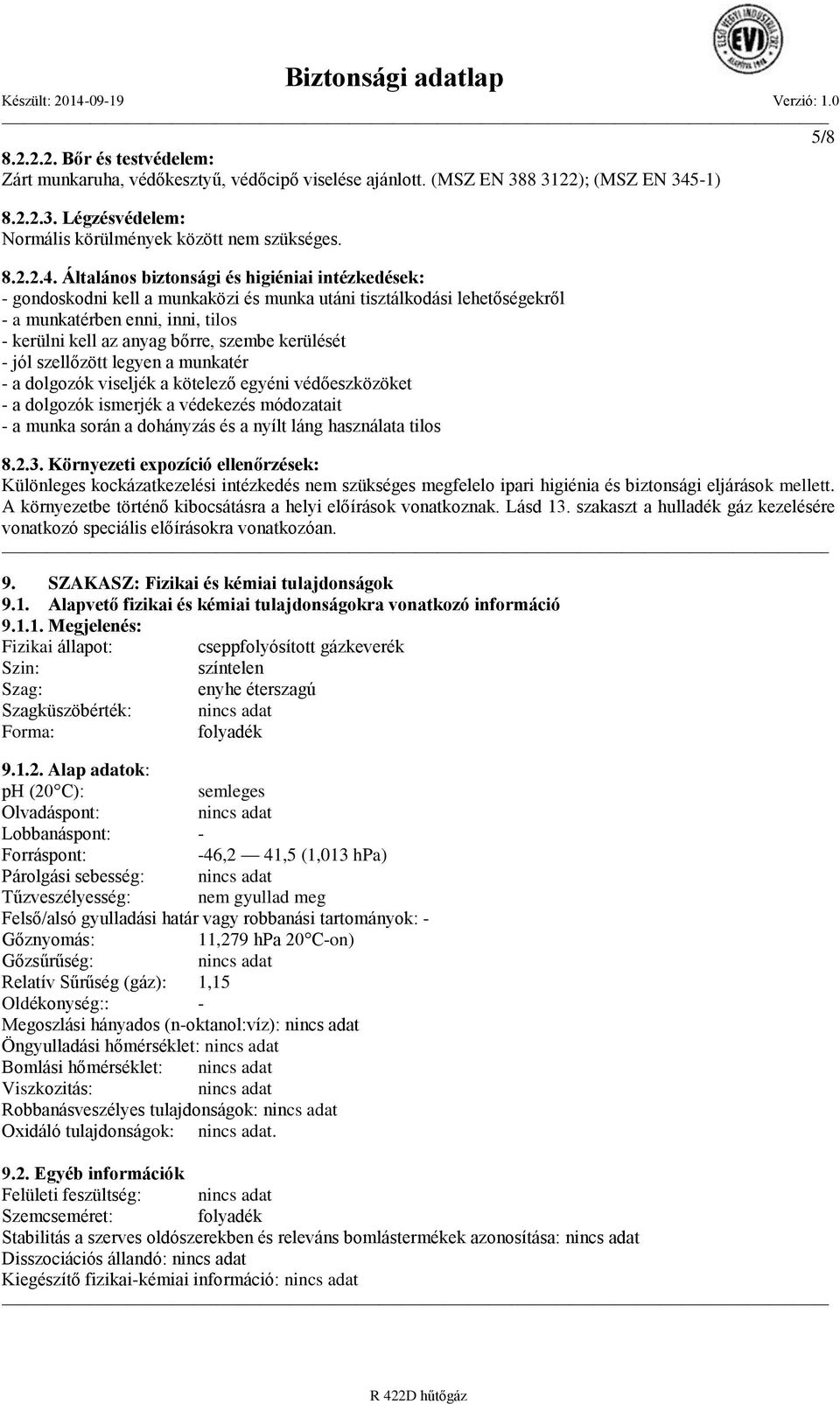 Általános biztonsági és higiéniai intézkedések: - gondoskodni kell a munkaközi és munka utáni tisztálkodási lehetőségekről - a munkatérben enni, inni, tilos - kerülni kell az anyag bőrre, szembe