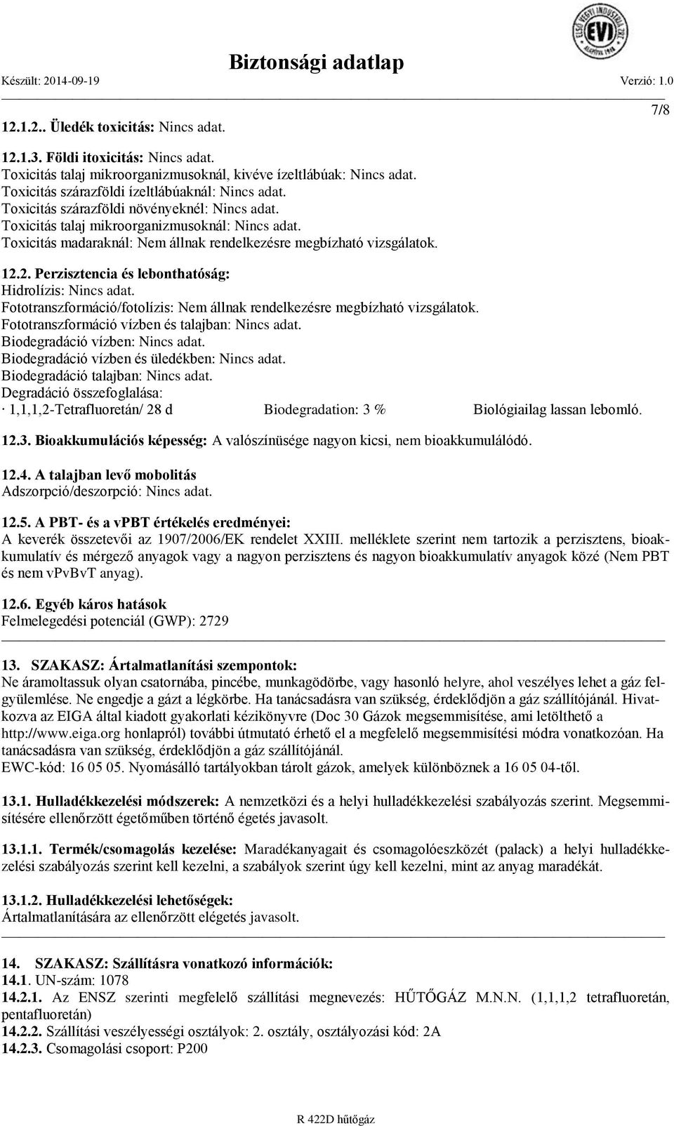 2. Perzisztencia és lebonthatóság: Hidrolízis: Nincs adat. Fototranszformáció/fotolízis: Nem állnak rendelkezésre megbízható vizsgálatok. Fototranszformáció vízben és talajban: Nincs adat.