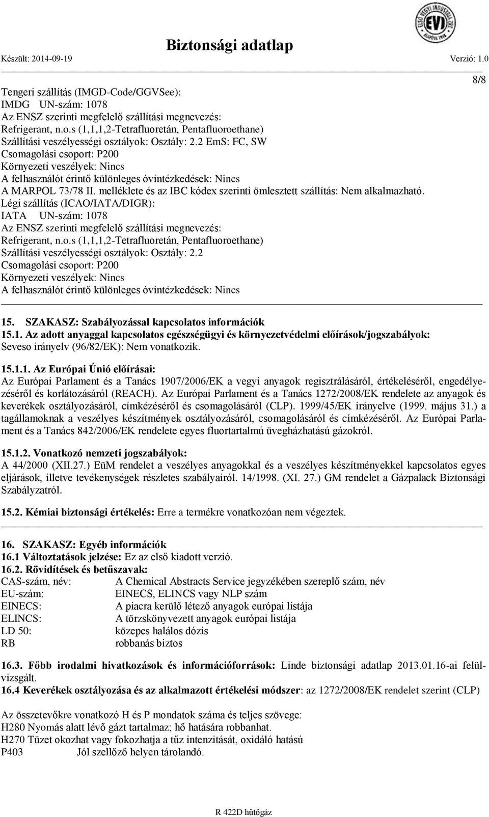 melléklete és az IBC kódex szerinti ömlesztett szállítás: Nem alkalmazható. Légi szállítás (ICAO/IATA/DIGR): IATA UN-szám: 1078 Az ENSZ szerinti megfelelő szállítási megnevezés: Refrigerant, n.o.