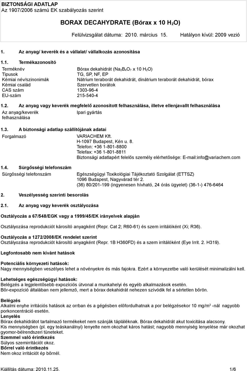 5-540-4 1.2. Az anyag vagy keverék megfelelő azonosított felhasználása, illetve ellenjavallt felhasználása Az anyag/keverék felhasználása Ipari gyártás 1.3.